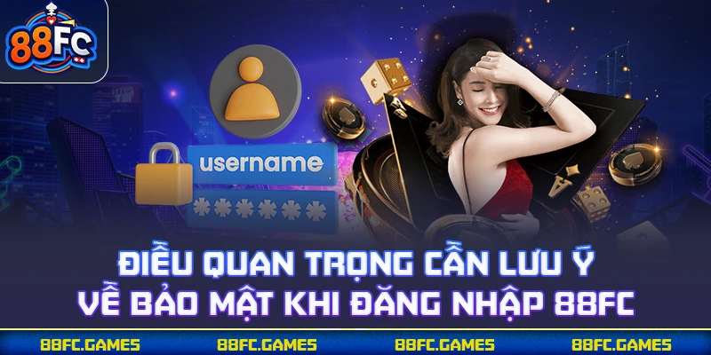 Điều quan trọng cần lưu ý về bảo mật khi đăng nhập 88FC