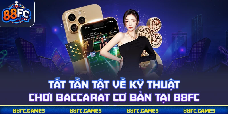 Tất tần tật về kỹ thuật chơi baccarat cơ bản tại 88FC