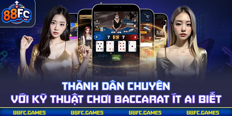 Thành dân chuyên với kỹ thuật chơi baccarat ít ai biết