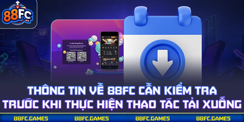 Thông tin về 88FC cần kiểm tra trước khi thực hiện thao tác tải xuống